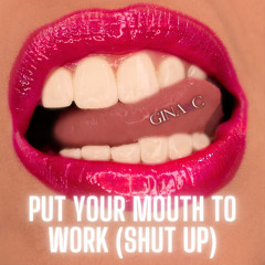 Put Your Mouth To Work (ShutUp) [Explicit]