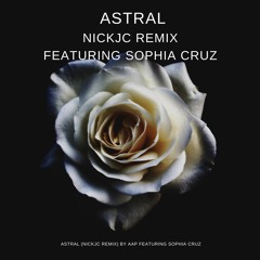 Astral (NickJC Remix) by AAP Featuring Sophia Cruz