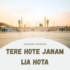 Tere Hote Janam Lia Hota Ha | Beautiful Naat | Sumaira Yasmeen | Islamic Poetry