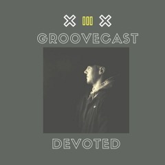 Groovecast 08 - Devoted