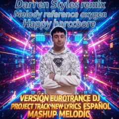 Darren Styles remix Melody reference oxygen , versión eurotrance euphoric Mashup dj project track