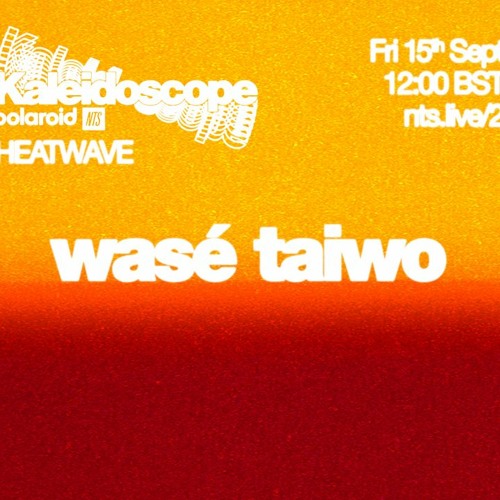 NTS X POLAROID PRESENT: KALEIDOSCOPE - HEATWAVE BY WASÉ TAIWO 150923