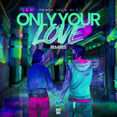 PRINSH, Joe K, OL.C - Only Your Love (Reverence Remix)