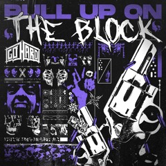 GO HARD - PULL UP ON THE BLOCK
