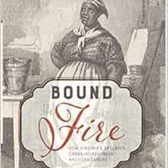 [Access] PDF 📭 Bound to the Fire: How Virginia's Enslaved Cooks Helped Invent Americ