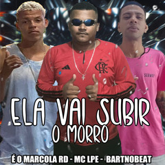 Ela Vai Subir o Morro (feat. BARTnoBEAT & È o Marcola RD)