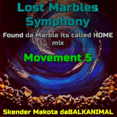 Lost Marbles Symphony Movement 5 - ('Found da Marble called HOME' mix) - Skender Makota daBALKANIMAL
