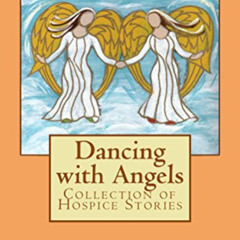 Get KINDLE 📍 Dancing with Angels: Collection of Hospice Stories by  Karen Farr,Mary