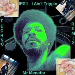 IPG1 - I Ain't Trippin (Mr Menator Techno Remix)