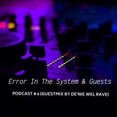 Error In The System & Guests Podcast # 6 (Guestmix by De'nie wel Rave)