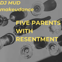 FIVE PARENTS WITH RESENTMENT