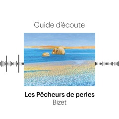 Opéra | Guide d'écoute | Les Pêcheurs de perles de Bizet