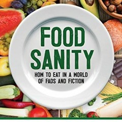 [Get] PDF EBOOK EPUB KINDLE Food Sanity: How to Eat in a World of Fads and Fiction by  Dr. David Fri