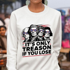It's Only Treason If You Lose American Revolution Shirt