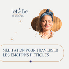 99/ Méditation pour traverser les émotions difficiles