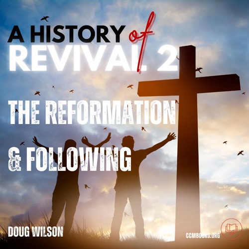 History of Revival 2: The Reformation & Following (Doug Wilson)