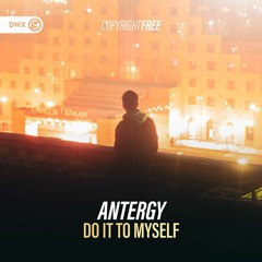 Antergy - Do It To Myself (DWX Copyright Free)