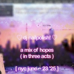 dj nailpolish 💅🏻 a mix of hopes in 3 acts [priv. rec] [ hi-res no-fi mega_bass mix ]