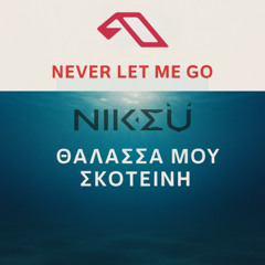 'Never Let Me Go' -  'Thalassa Mou Skoteini' MashUp