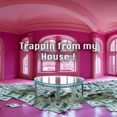 Trappin From My House !