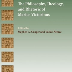 read❤ The Philosophy, Theology, and Rhetoric of Marius Victorinus (Writings from the