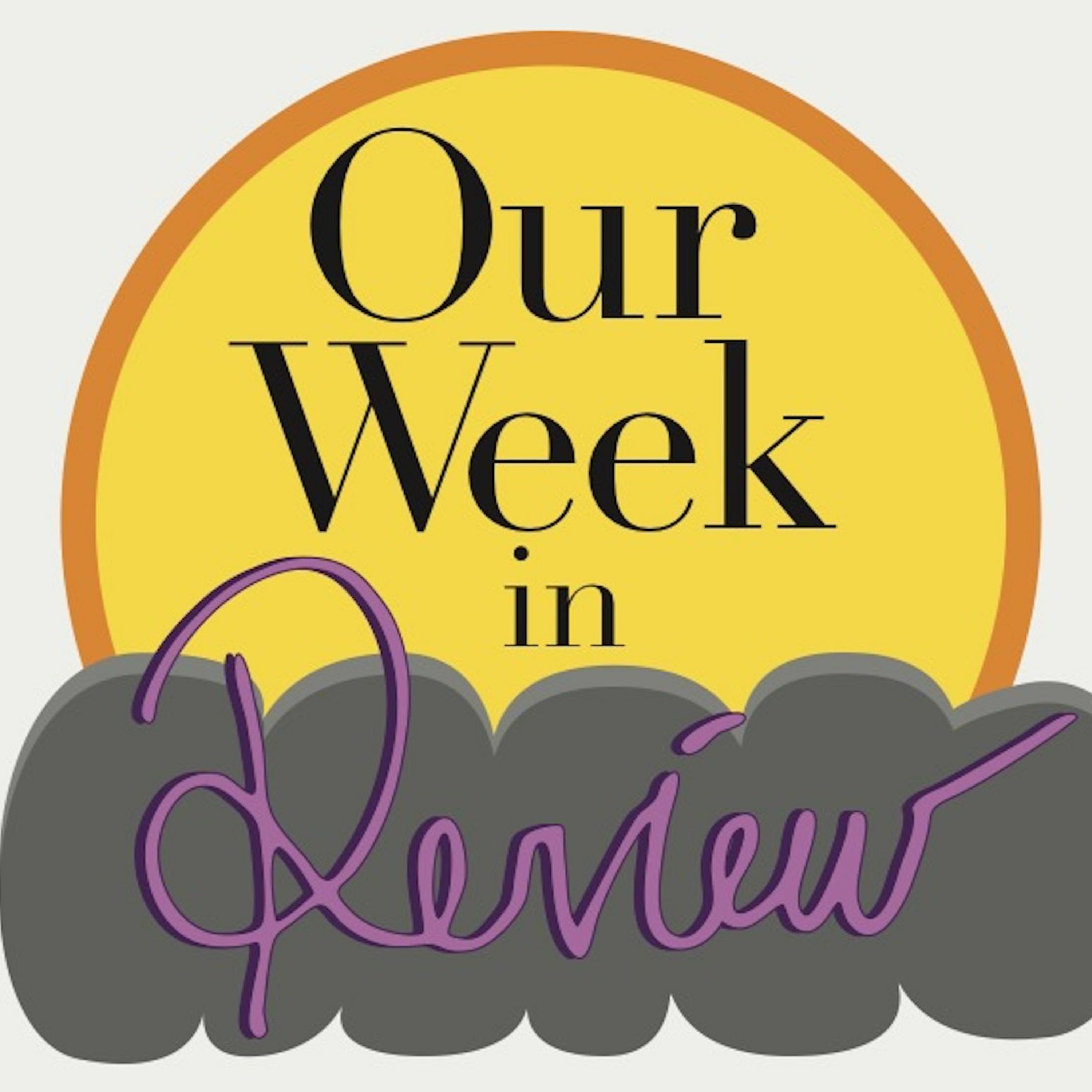 Our Week: in Review