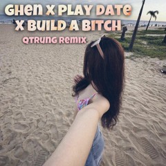 Ghen X Play Date X Build A Bitch QTRUNG REMIX