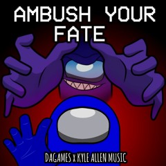 DAGames x Kylle Allen / Ambush Your Fate - Mashup