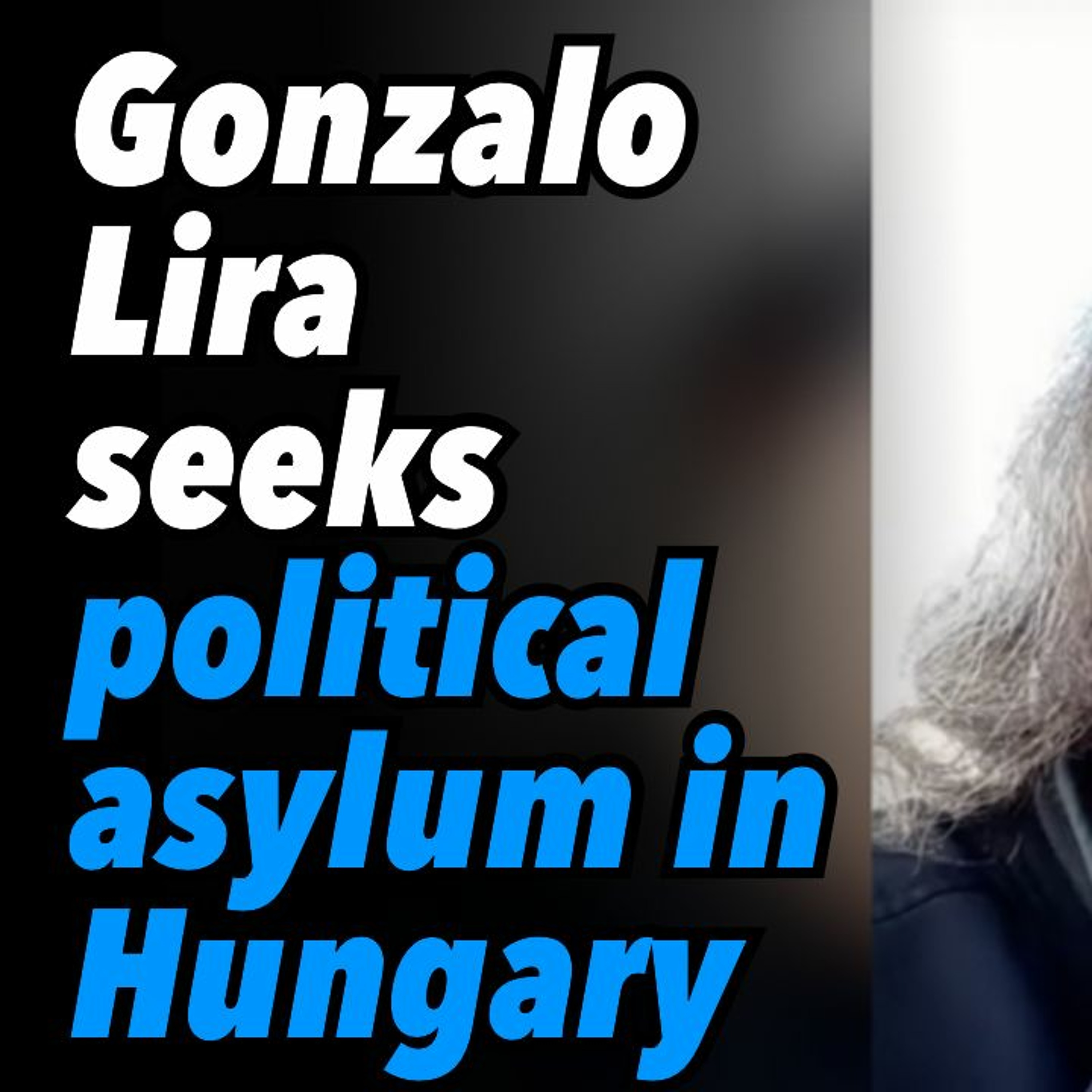 Gonzalo Lira seeks political asylum in Hungary