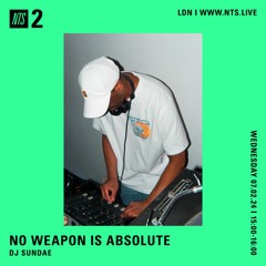 NO WEAPON IS ABSOLUTE - DJ Sundae - 07-02-2024 - NTS 2