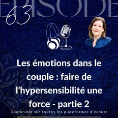 Épisode 63 : “Les émotions dans le couple : faire de l’hypersensibilité une force - partie 2”