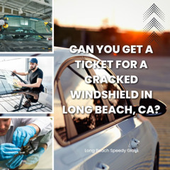 Can You Get A Ticket For A Cracked Windshield In Long Beach, CA?
