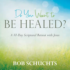 Get EBOOK 🖋️ Do You Want to Be Healed?: A 10-Day Scriptural Retreat with Jesus by  B