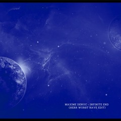 Maxime Denuc - Infinite End (Herr Wurst Rave Edit)