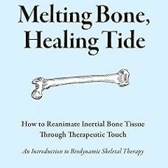 ~[Read]~ [PDF] Melting Bone, Healing Tide: How to Reanimate Inertial Bone Tissue Through Therap