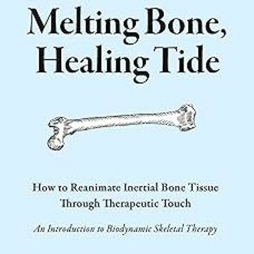~Read~[PDF] Melting Bone, Healing Tide: How to Reanimate Inertial Bone Tissue Through Therapeut