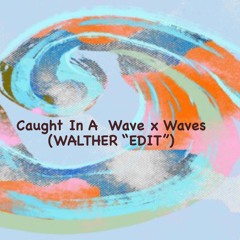 Caught In A Wave X Waves (WALTHER "EDIT")