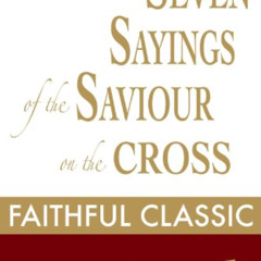 [FREE] EPUB 💖 The Seven Sayings of the Saviour on the Cross (Arthur Pink Collection