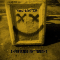 there is no light tonight (Bass Boosted)