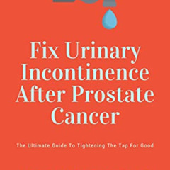 free KINDLE 💑 Fix Urinary Incontinence After Prostate Cancer: Tighten The Tap For Go