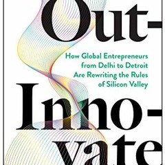 Access EPUB 📌 Out-Innovate: How Global Entrepreneurs--from Delhi to Detroit--Are Rew
