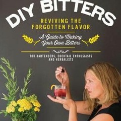 [PDF]/Ebook DIY Bitters: Reviving the Forgotten Flavor - A Guide to Making Your Own Bitters for Bart
