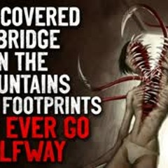 "I discovered a bridge in the mountains, where the footprints only ever go halfway" Creepypasta