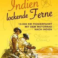 Indien - Lockende Ferne: Max Reisch und Herbert Tichy - erstmals mit dem Motorrad am Landweg nach
