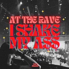 At the rave I shake my a$$ vol. 1