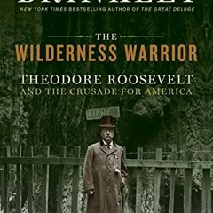 [PDF] Read The Wilderness Warrior: Theodore Roosevelt and the Crusade for America by  Douglas Brinkl