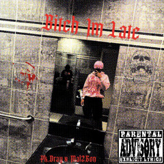 Bitch Im Late (Pk.Dray x Mal2Gon)