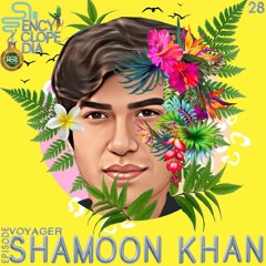 SHAMOON KHAN - VOYAGER EPISODE 28 - ENCYCLOPEDIA 2022