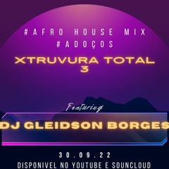 XTRUVURA TOTAL 3 MIX AFROHOUSE BY DJ GLEIDSON BORGES