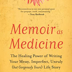 [View] EPUB 💑 Memoir as Medicine: The Healing Power of Writing Your Messy, Imperfect